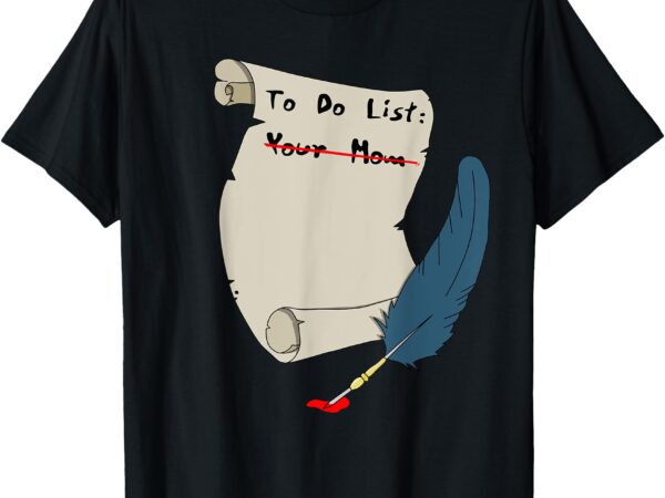 To do list your mom funny t-shirt