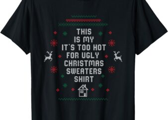 Too Hot Ugly Christmas Sweaters Funny Xmas Women Men Family T-Shirt