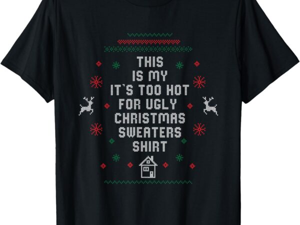 Too hot ugly christmas sweaters funny xmas women men family t-shirt