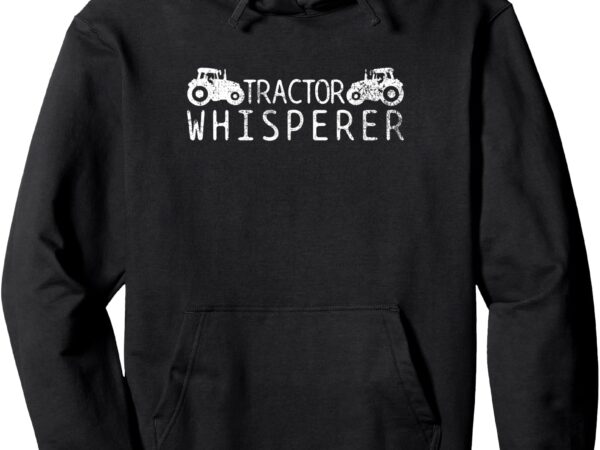 Tractor whisperer pullover hoodie t shirt designs for sale