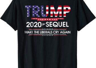 Trump 2020 The Sequel Make Liberals Cry Again Tshirt T-Shirt