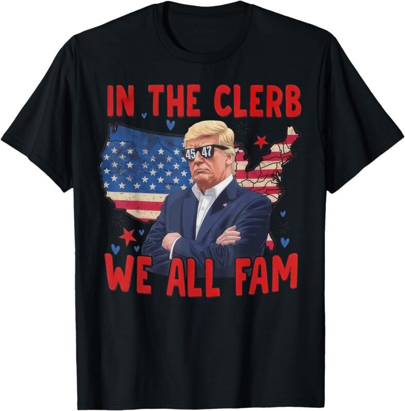 Trump 2024 In The Clerb We All Fam 45 47 American Flag T-Shirt