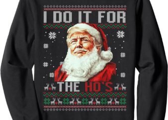 Trump Christmas Santa Claus I Do It For The Hos Ugly Sweater Sweatshirt