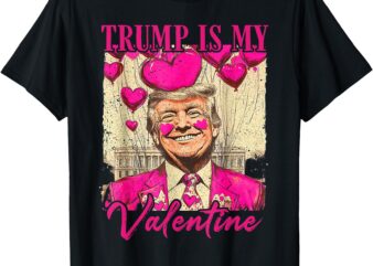 Trump Is My Valentine Trump Valentine Day Lovers 2025 T-Shirt