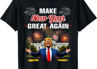 Trump Make New Year Great Again Happy New Years Eve Day 2025 T-Shirt