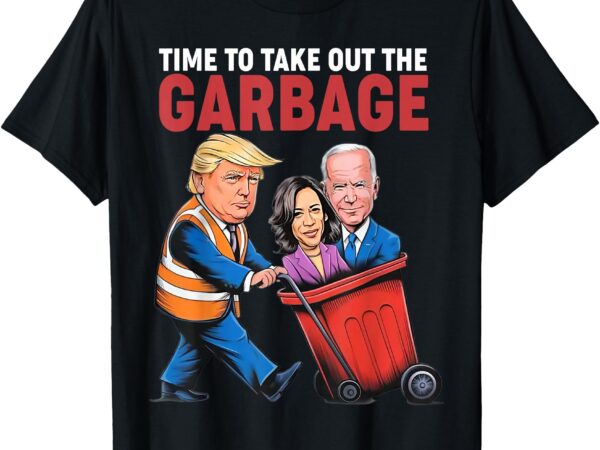 Trump time to take out the garbage t-shirt