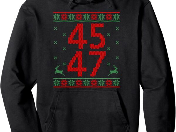 Trump ugly christmas sweater 45 47 pullover hoodie t shirt designs for sale