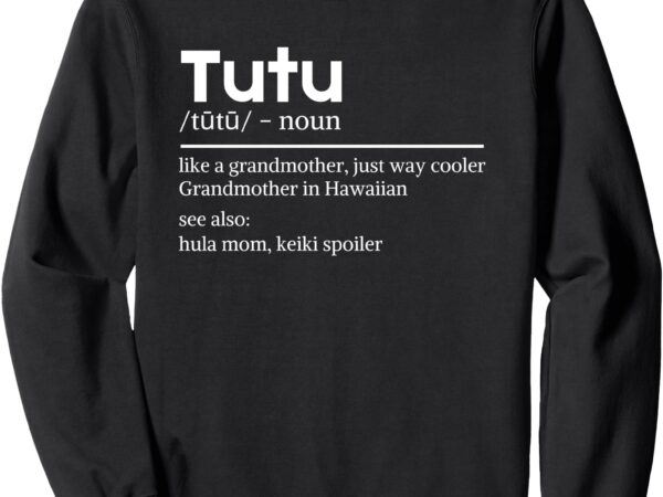 Tutu hawaiian grandmother definition sweatshirt