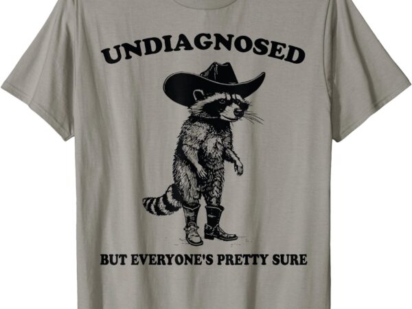 Undiagnosed but everyone’s pretty sure funny cowboy raccoon t-shirt