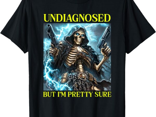 Undiagnosed but i’m pretty sure skeleton autism meme t-shirt