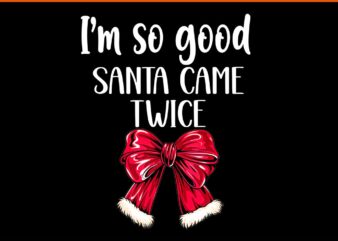 I’m So Good Santa Came Twice I Deliver All Night Long PNG