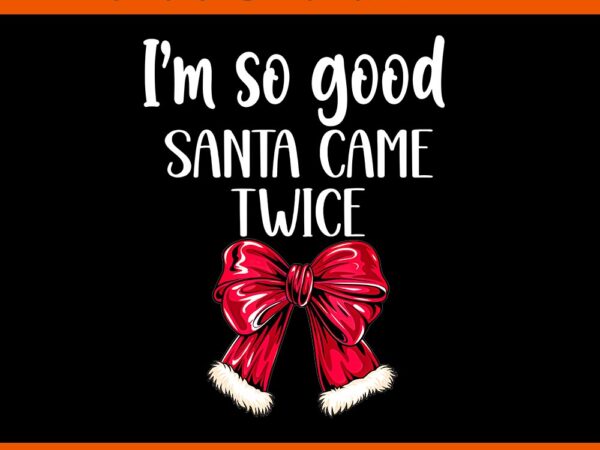 I’m so good santa came twice i deliver all night long png t shirt design for sale