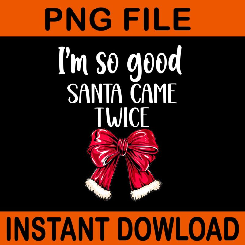 I’m So Good Santa Came Twice I Deliver All Night Long PNG