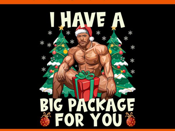 Christmas i have a big package for you naughty big black guy png t shirt vector file