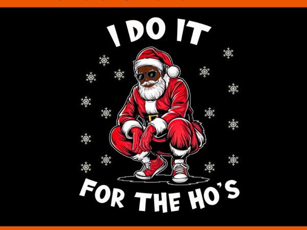 I do it for the ho’s african american christmas afro santa png t shirt design for sale