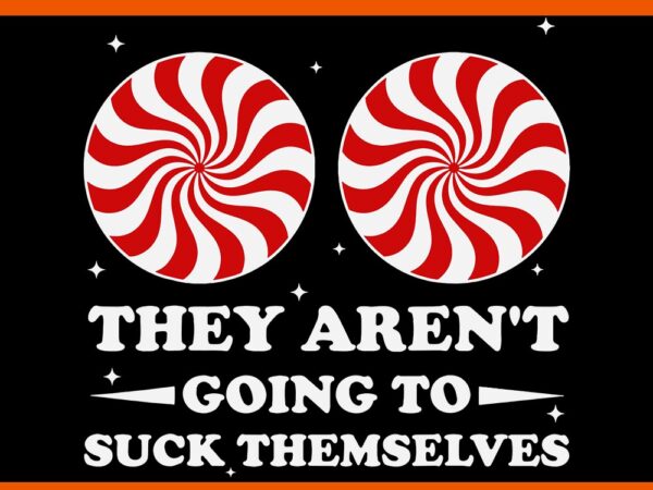 They aren’t going to suck themselves christmas svg t shirt designs for sale