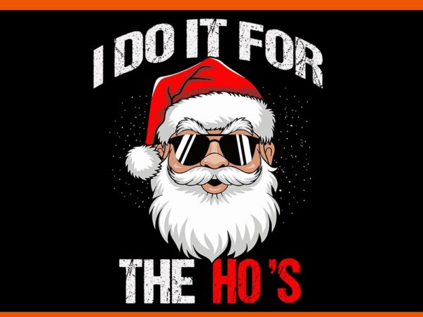 I do it for the ho’s santa svg, santa sigma claus svg, merry christmas bruh santa svg, merry rizzmas sigmas svg t shirt design for sale