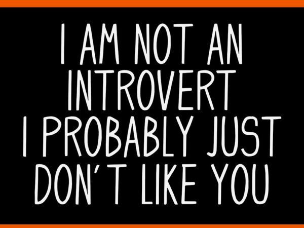 I am not an introvert i probably just don’t like you svg t shirt design for sale