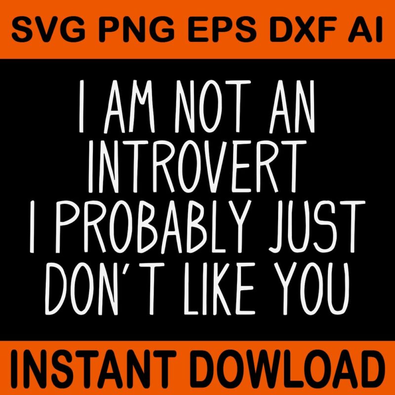 I Am Not An Introvert I Probably Just Don’t Like You SVG