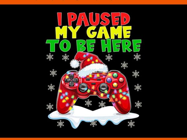 I paused my game to be here christmas png t shirt design for sale