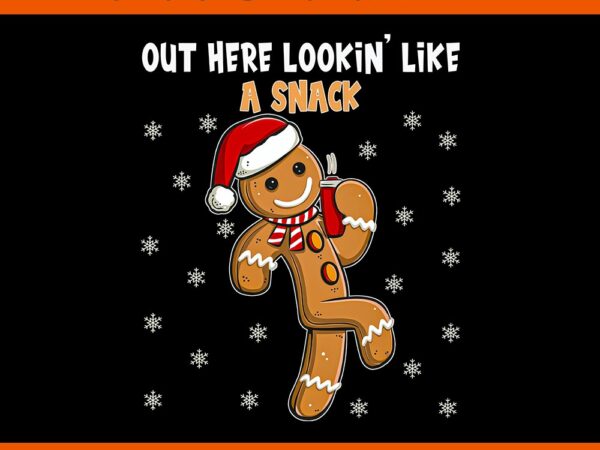 Out here looking like a snack gingerbread man png t shirt design online