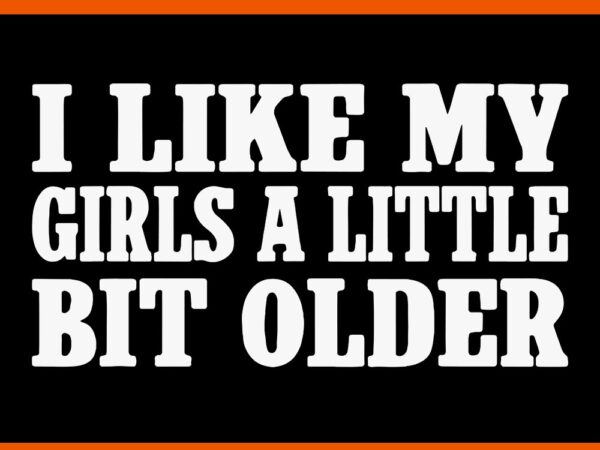 I like my girls a little bit older svg t shirt design for sale