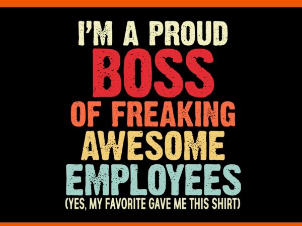 I’m a proud boss of freaking awesome employees svg t shirt design for sale