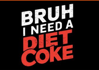 Bruh I Need A Diet Coke SVG