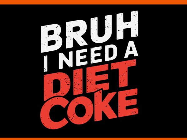 Bruh i need a diet coke svg t shirt template