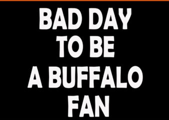 Bad Day To Be A Buffalo Fan SVG