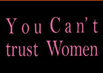 You Can’t trust Women SVG