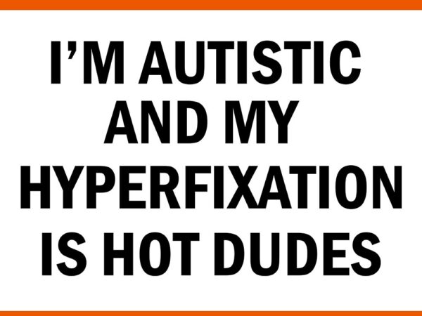 I’m autistic and my hyperfixation is hot dudes svg t shirt design for sale