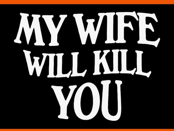 My wife will kill you svg t shirt designs for sale