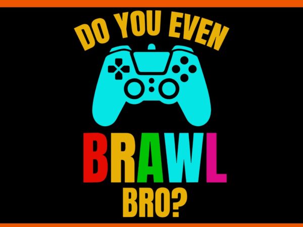 Do you even brawl bro game svg t shirt vector illustration