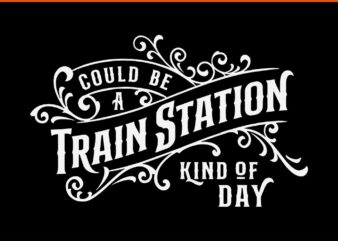 Could Be A Train Station Kind Of Day SVG