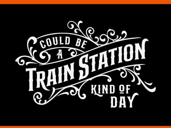 Could be a train station kind of day svg t shirt vector file