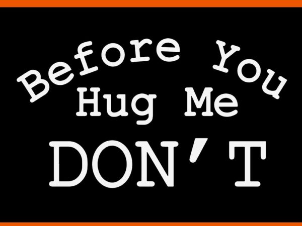 Before you hug me don’t svg t shirt template