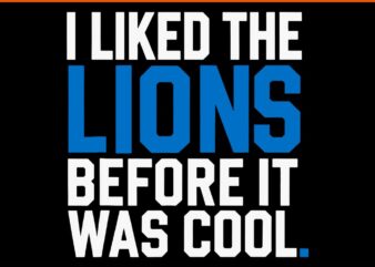 I Liked The Lions Before It Was Cool SVG