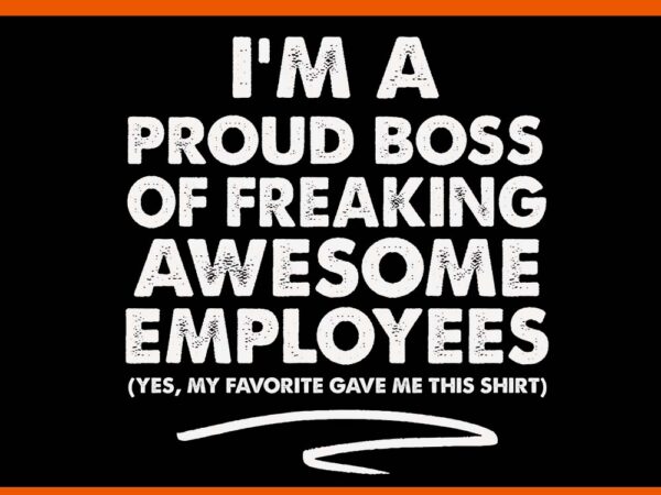 I’m a proud boss of freaking awesome employees svg t shirt design for sale