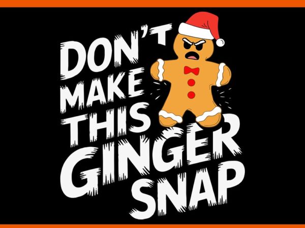 Don’t make this ginger snap svg, ginger christmas svg t shirt vector illustration