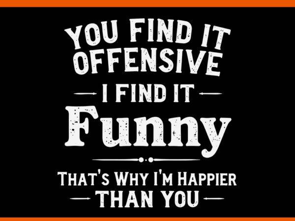 You find it offensive i find it funny svg t shirt design template