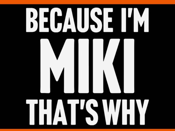 Because i’m miki that’s why am personalized name svg t shirt template