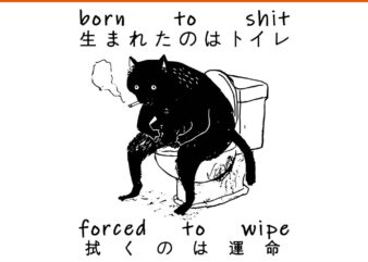 Born To Shit Forced To Wipe Cat Japanese SVG