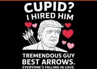 Cupid I Hired Him Tremendous Guy Best Arrows SVG, Trump Valentine SVG