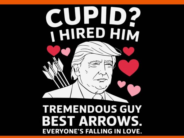 Cupid i hired him tremendous guy best arrows svg, trump valentine svg t shirt vector file