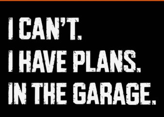 I Can’t I Have Plans In The Garage SVG t shirt design for sale