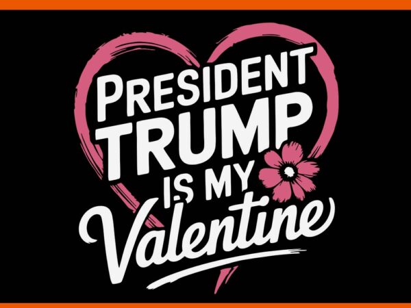 President trump is my valentine svg t shirt illustration