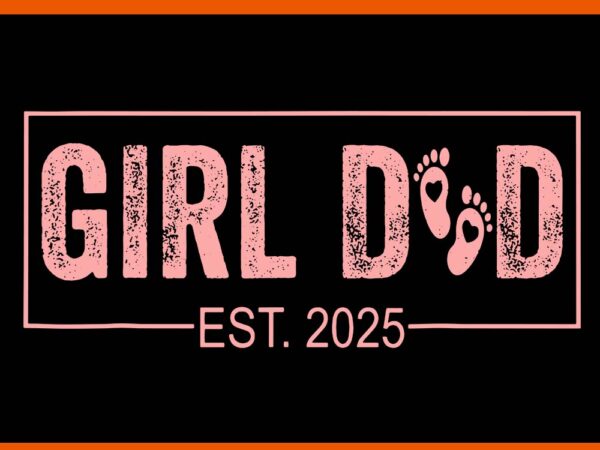 Girl dad est 2025 svg, dad to be 1st svg, time dad daddy 2025 svg t shirt design template