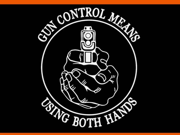 Gun control means using both hands svg t shirt design template