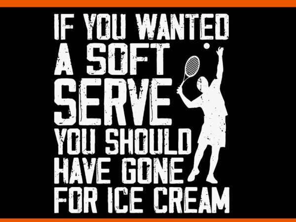 If you wanted a soft serve you should have gone for ice cream svg t shirt design for sale